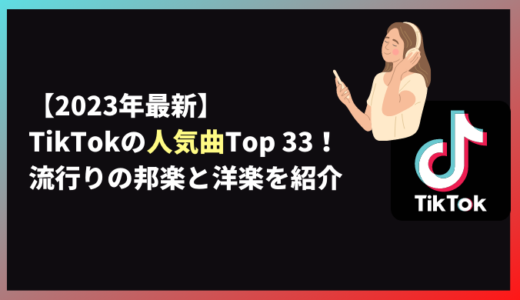 【2023年最新】TikTokの人気曲Top33！流行りの邦楽と洋楽を紹介