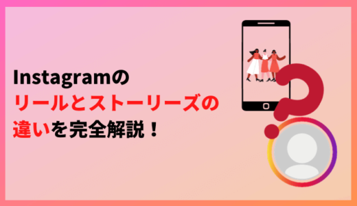 Instagramのリールとストーリーズの違いを完全解説！