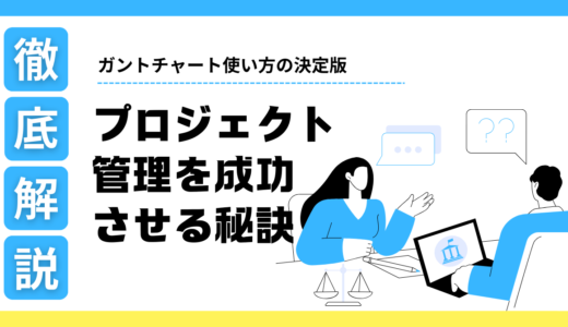 ガントチャート使い方の決定版！プロジェクト管理を成功させる秘訣