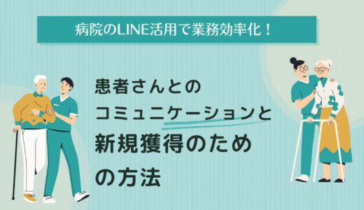 病院のLINE活用で業務効率化！患者さんとのコミュニケーションと新規獲得のための方法