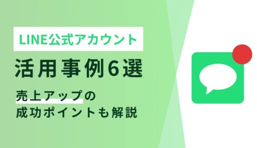 LINE公式アカウントの活用事例6選｜売上アップの成功ポイントも解説