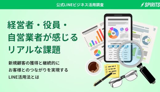 【公式LINEビジネス活用調査】経営者・役員・自営業者が感じるリアルな課題―新規顧客の獲得と継続的にお客様とのつながりを実現するLINE活用法とは